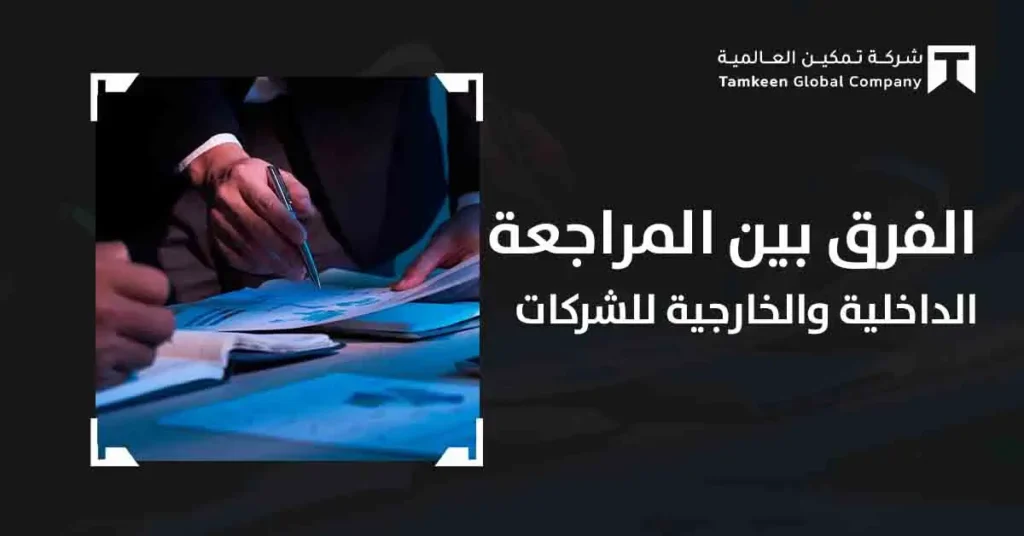 اكتشف الفرق بين المراجعة الداخلية والخارجية للشركات وكيف تحميها؟